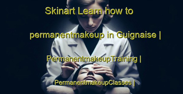 Skinart Learn how to permanentmakeup in Guignaise | PermanentmakeupTraining | PermanentmakeupClasses | SkinartTraining-France